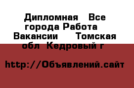 Дипломная - Все города Работа » Вакансии   . Томская обл.,Кедровый г.